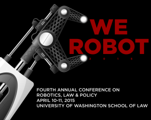 Fourth Annual Conference on Robotics Law and Policy, April 10-11, 2015 at UW School of Law