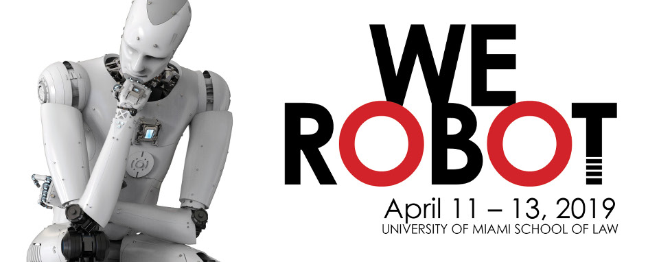 We Robot April 11-13, 2019 at University of Miami Law School